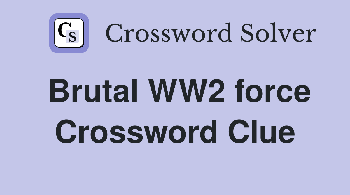 Brutal WW2 force Crossword Clue Answers Crossword Solver